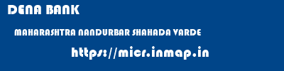 DENA BANK  MAHARASHTRA NANDURBAR SHAHADA VARDE  micr code